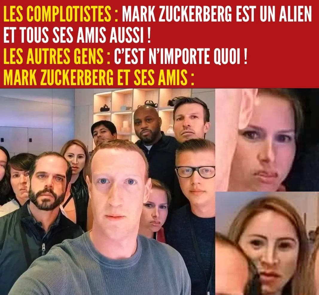 Les complotistes: Mark Zuckerberg est un alien et tous ses amis aussi! Les autres gens: n'importe quoi!