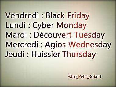 Black Friday : Vendredi: Black Friday, Lundi: Cyber Monday, Mardi: Découvert Tuesday, Mercredi: Agios Wednesday, Jeudi: Huissier Thursday.