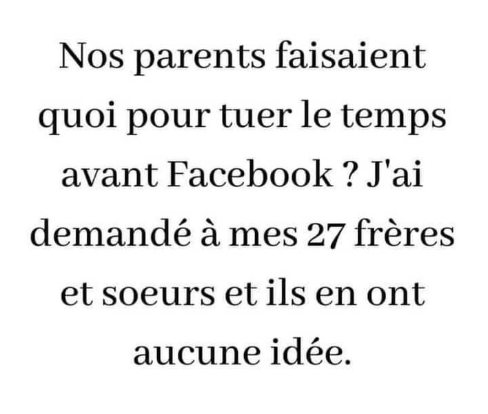 Nos parents faisaient quoi pour tuer le temps avant Facebook? J'ai demandé à mes 27 frères et soeurs et ils en ont aucune idée