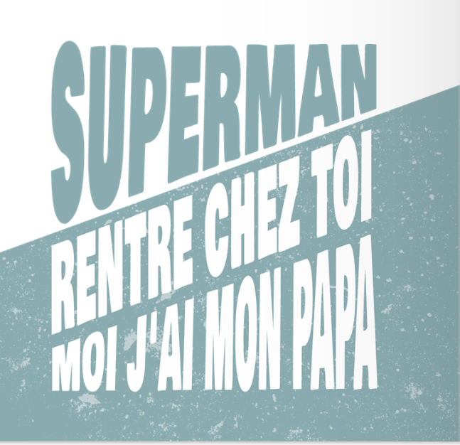 Superman rentre chez toi. Moi j'ai mon papa.