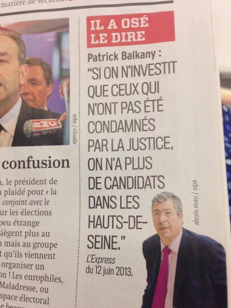 Patrick Balkany : Si on n'investit que ceux qui n'ont pas été condamnés par la justice, on n'a plus de candidats dans les Hauts-de-Seine (L'Express, le 12 juin 2013).