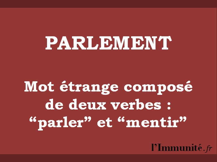 Définition de parlement : Mot étrange composé de deux verbes (parler et mentir).
