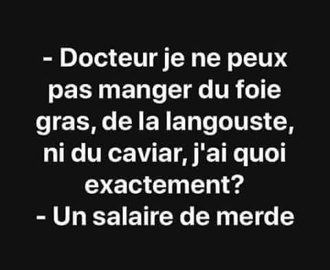 -Docteur je ne peux pas manger du foie gras, delalangoust, ni du caviar, j'ai quoi exactement?