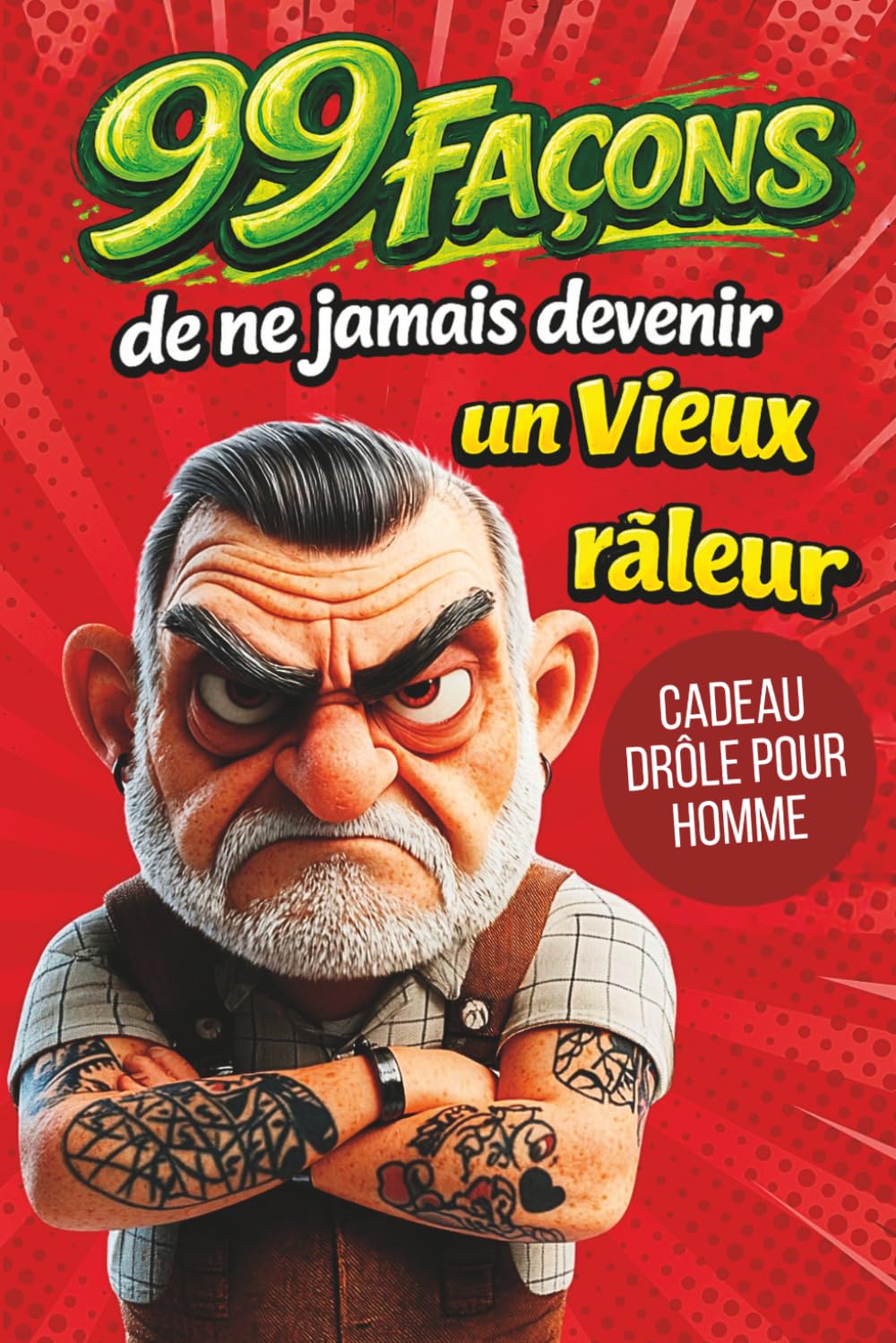 Cadeau pour homme - 99 façons de ne jamais devenir un vieux râleur