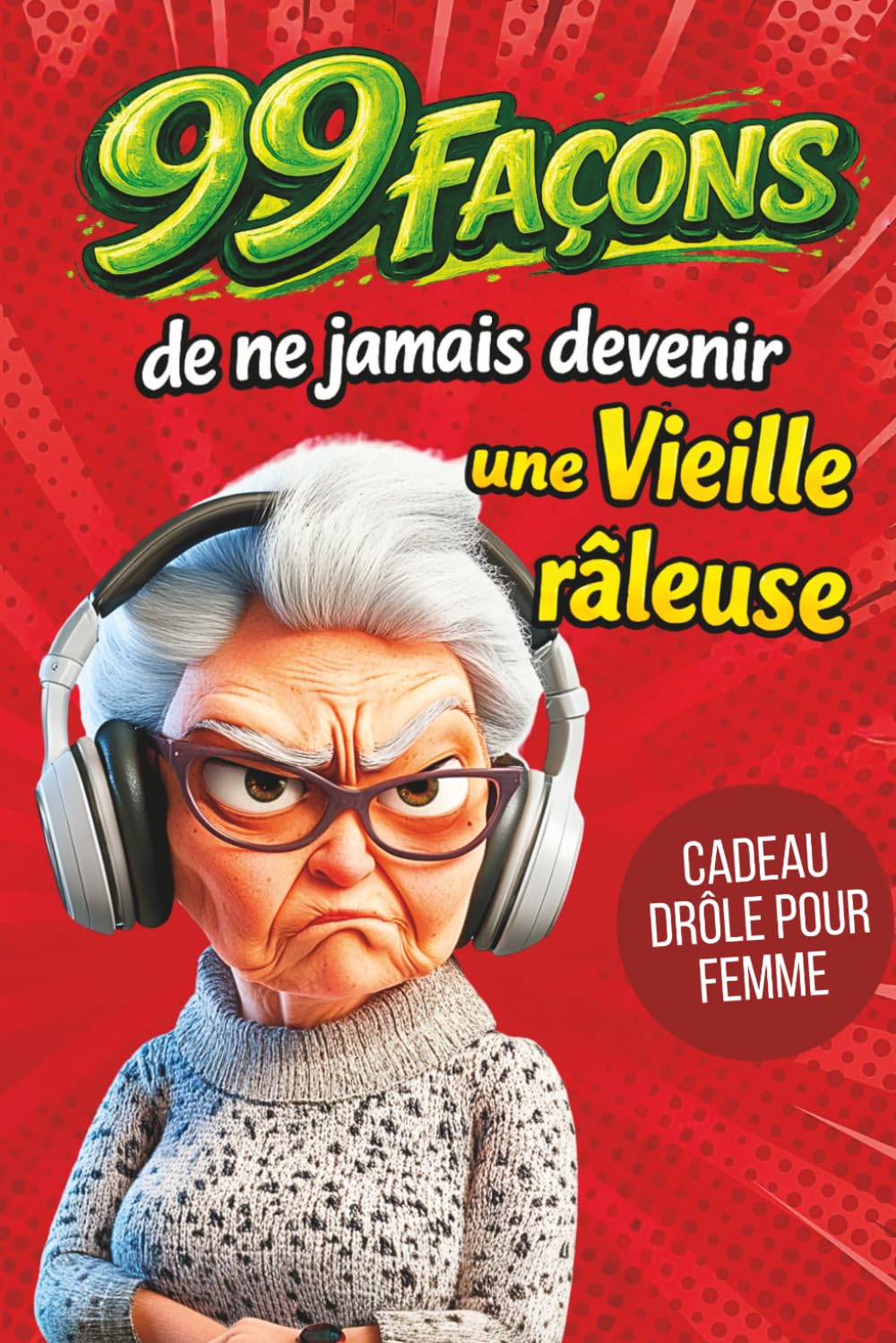 Cadeau pour femme - 99 façons de ne jamais devenir une vieille râleuse